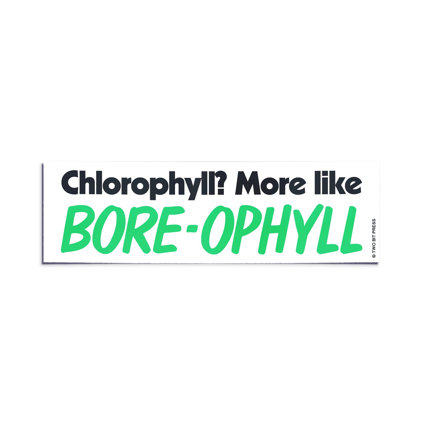 A vinyl bumper sticker reading "Chlorophyll? More like BORE-OPHYLL" on a white background.