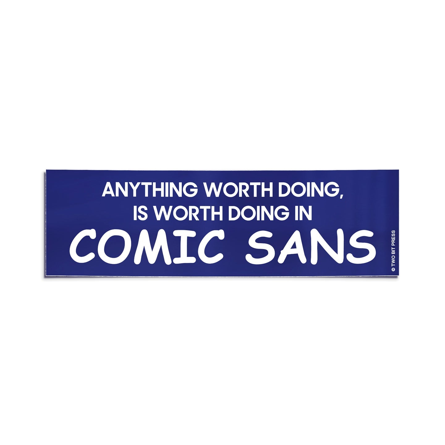 A vinyl bumper sticker reading "ANYTHING WORTH DOING IS WORTH DOING IN COMIC SANS" on a white background.