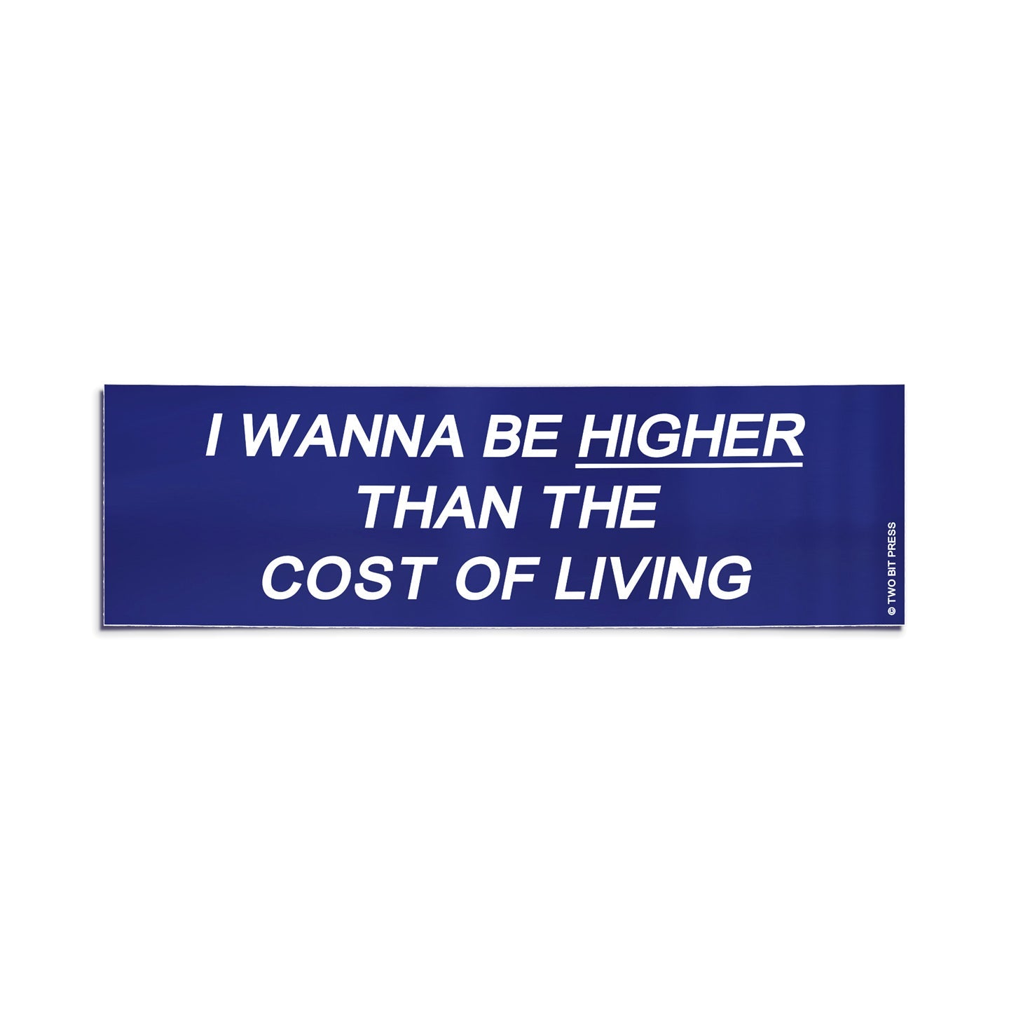 A vinyl bumper sticker reading "I WANNA BE HIGHER THAN THE COST OF LIVING" on a white background.