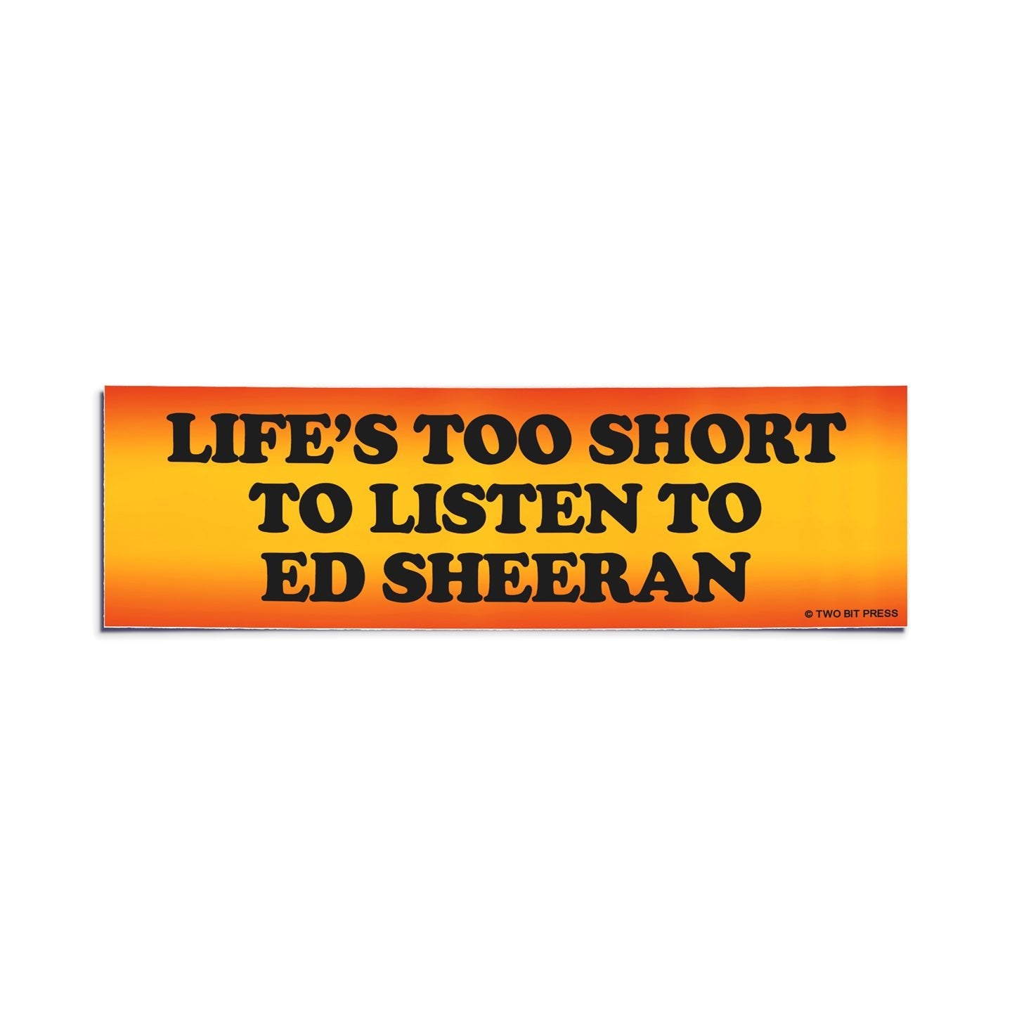 A vinyl bumper sticker reading "LIFE'S TOO SHORT TO LISTEN TO ED SHEERAN" on a white background.