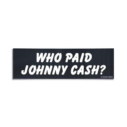 Black bumper sticker with white text reading “Who Paid Johnny Cash?” by Two Bit Press