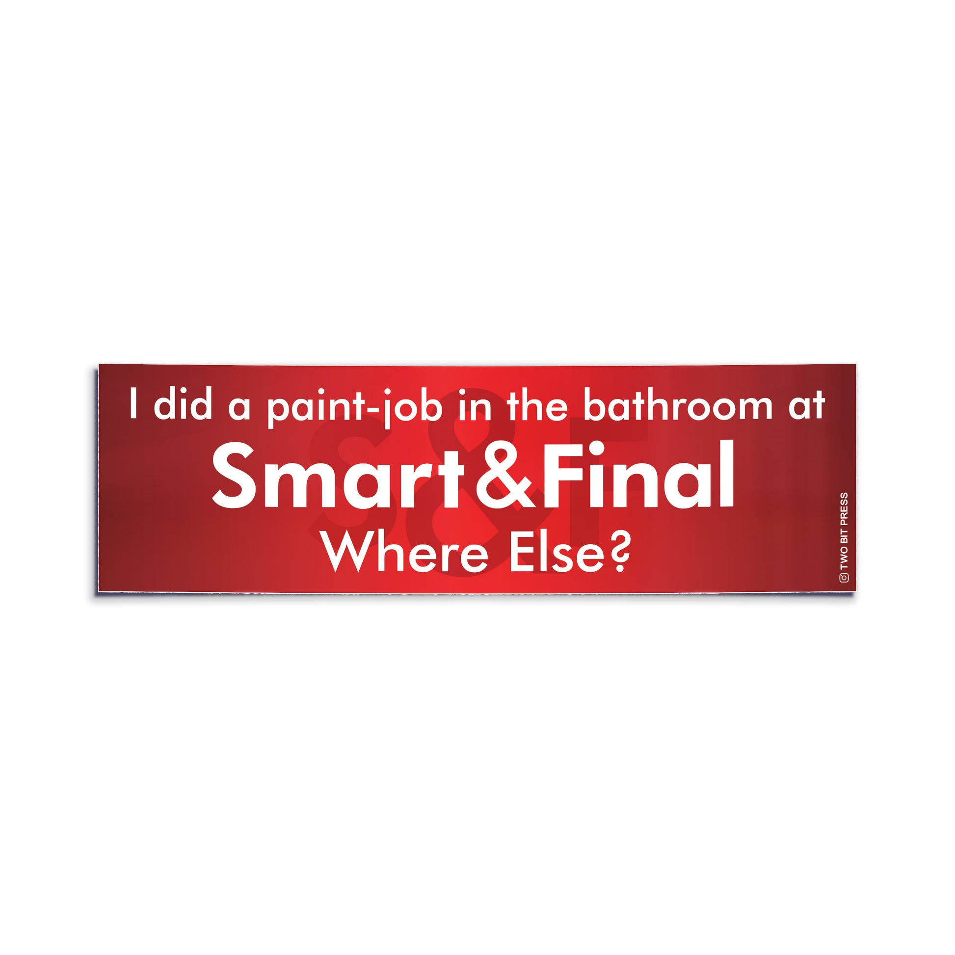 Red bumper sticker with white text reading “I did a paint-job in the bathroom at Smart & Final — Where Else?”