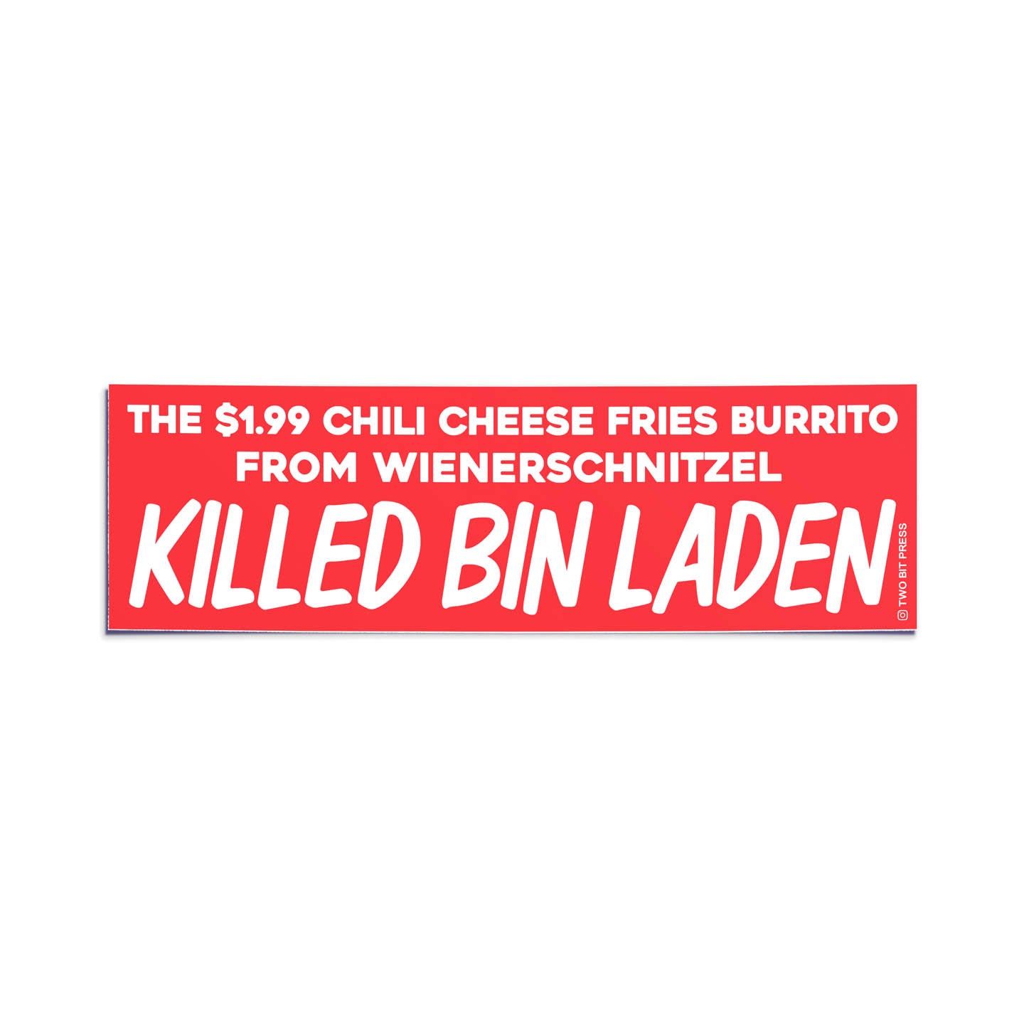 A bumper sticker reading "THE $1.99 CHILI CHEESE FRIES BURRITO FROM WIENERSCHNITZEL KILLED BIN LADEN" on a white background.