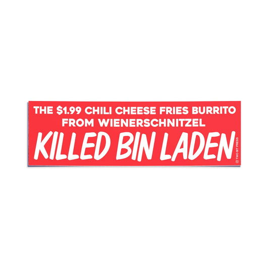 A bumper sticker reading "THE $1.99 CHILI CHEESE FRIES BURRITO FROM WIENERSCHNITZEL KILLED BIN LADEN" on a white background.