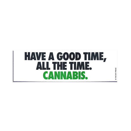 A vinyl bumper sticker reading "HAVE A GOOD TIME, ALL THE TIME. CANNABIS" on a white background.