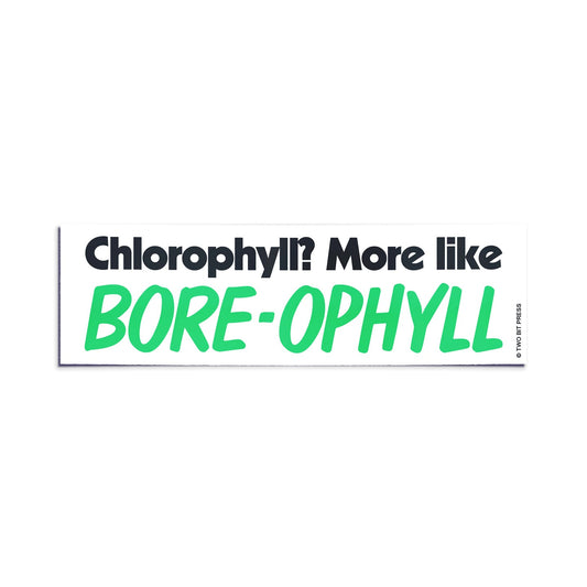 A vinyl bumper sticker reading "Chlorophyll? More like BORE-OPHYLL" on a white background.