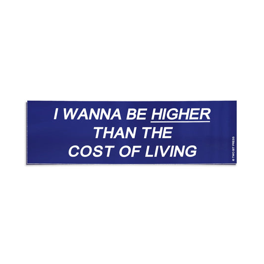 A vinyl bumper sticker reading "I WANNA BE HIGHER THAN THE COST OF LIVING" on a white background.