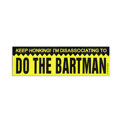 A vinyl bumper magnet reading "KEEP HONKING! I'M DISASSOCIATING TO DO THE BARTMAN" on a white background.
