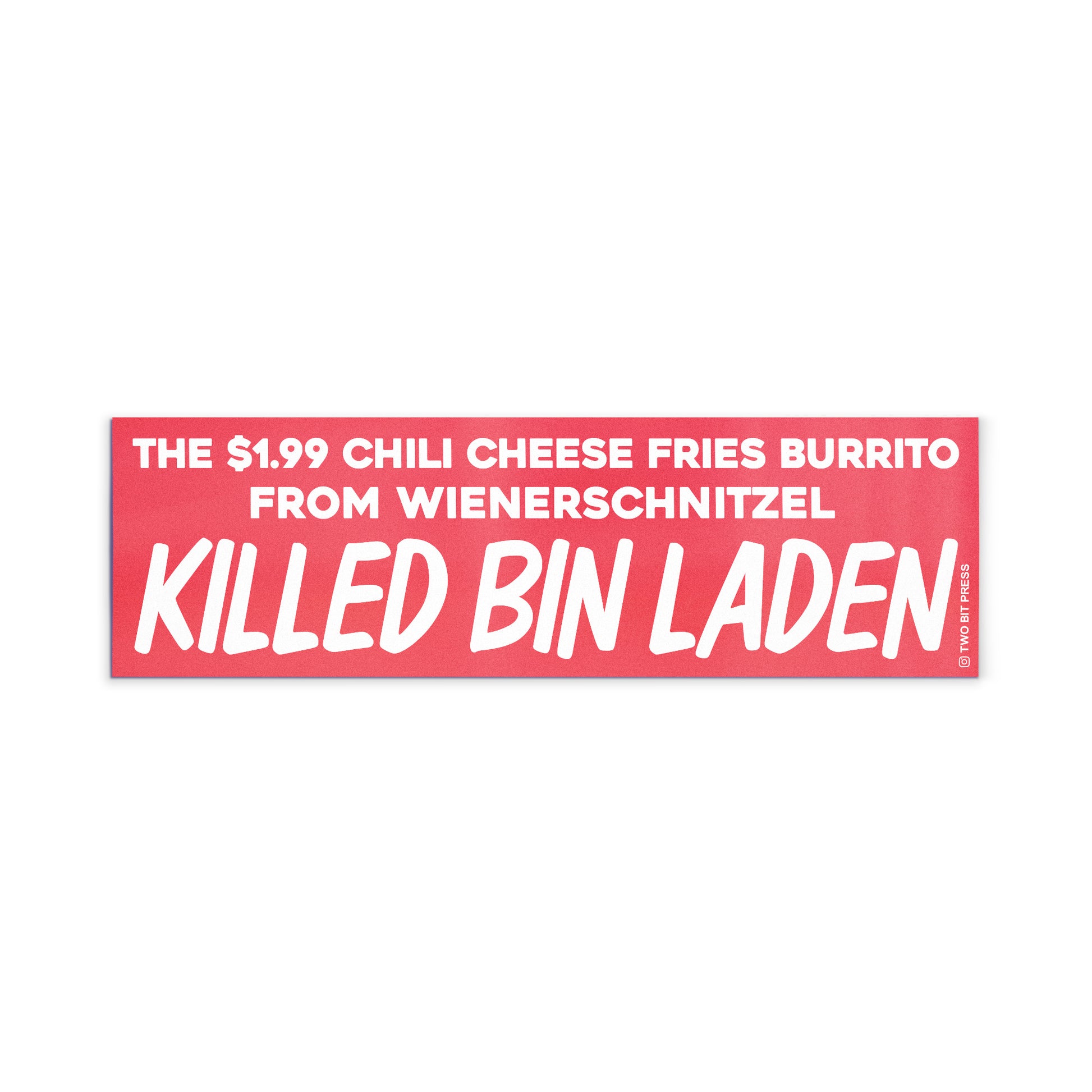 A bumper magnet reading "THE $1.99 CHILI CHEESE FRIES BURRITO FROM WIENERSCHNITZEL KILLED BIN LADEN" on a white background.