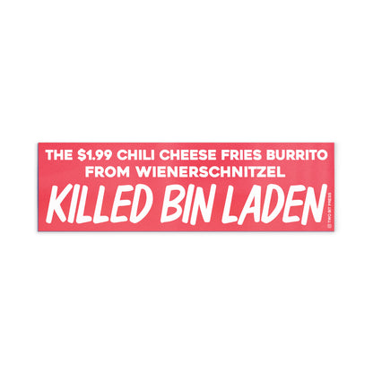 A bumper magnet reading "THE $1.99 CHILI CHEESE FRIES BURRITO FROM WIENERSCHNITZEL KILLED BIN LADEN" on a white background.