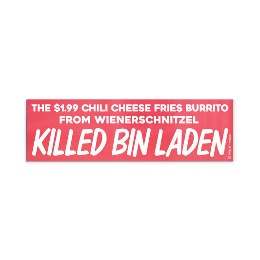 A bumper magnet reading "THE $1.99 CHILI CHEESE FRIES BURRITO FROM WIENERSCHNITZEL KILLED BIN LADEN" on a white background.