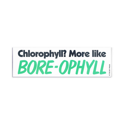 A vinyl bumper magnet reading "Chlorophyll? More like BORE-OPHYLL" on a white background.