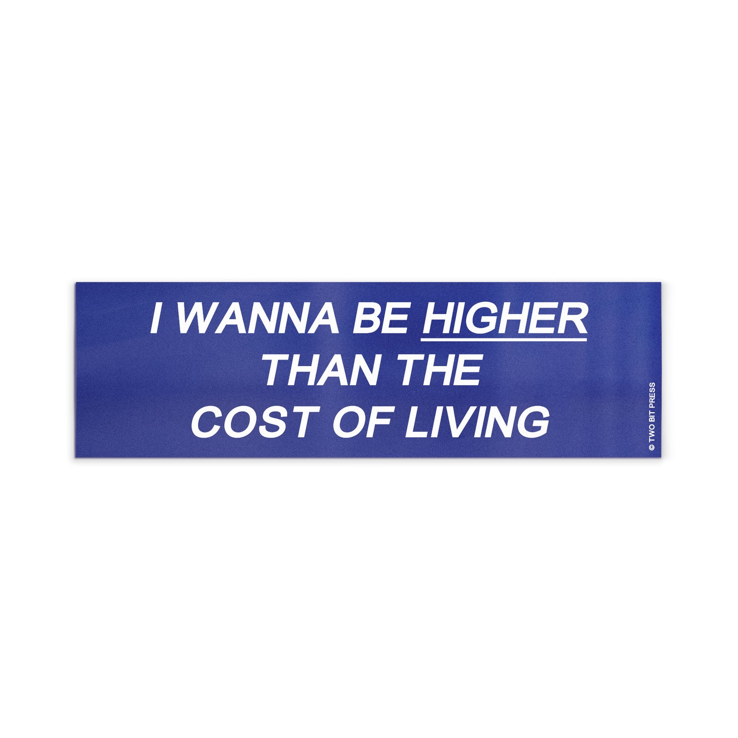 A vinyl bumper magnet reading "I WANNA BE HIGHER THAN THE COST OF LIVING" on a white background.
