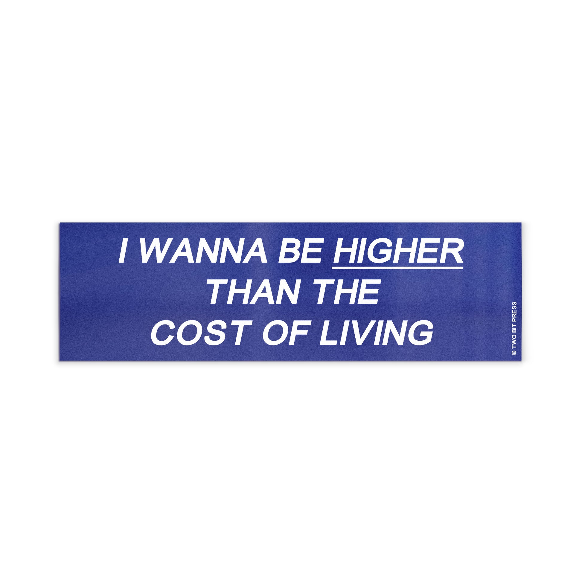 A vinyl bumper magnet reading "I WANNA BE HIGHER THAN THE COST OF LIVING" on a white background.