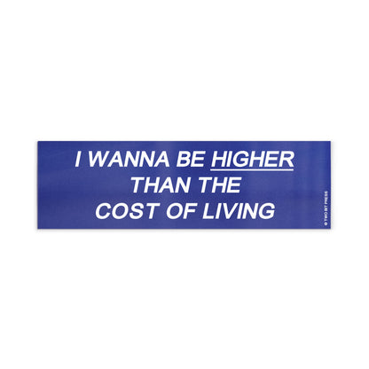 A vinyl bumper magnet reading "I WANNA BE HIGHER THAN THE COST OF LIVING" on a white background.