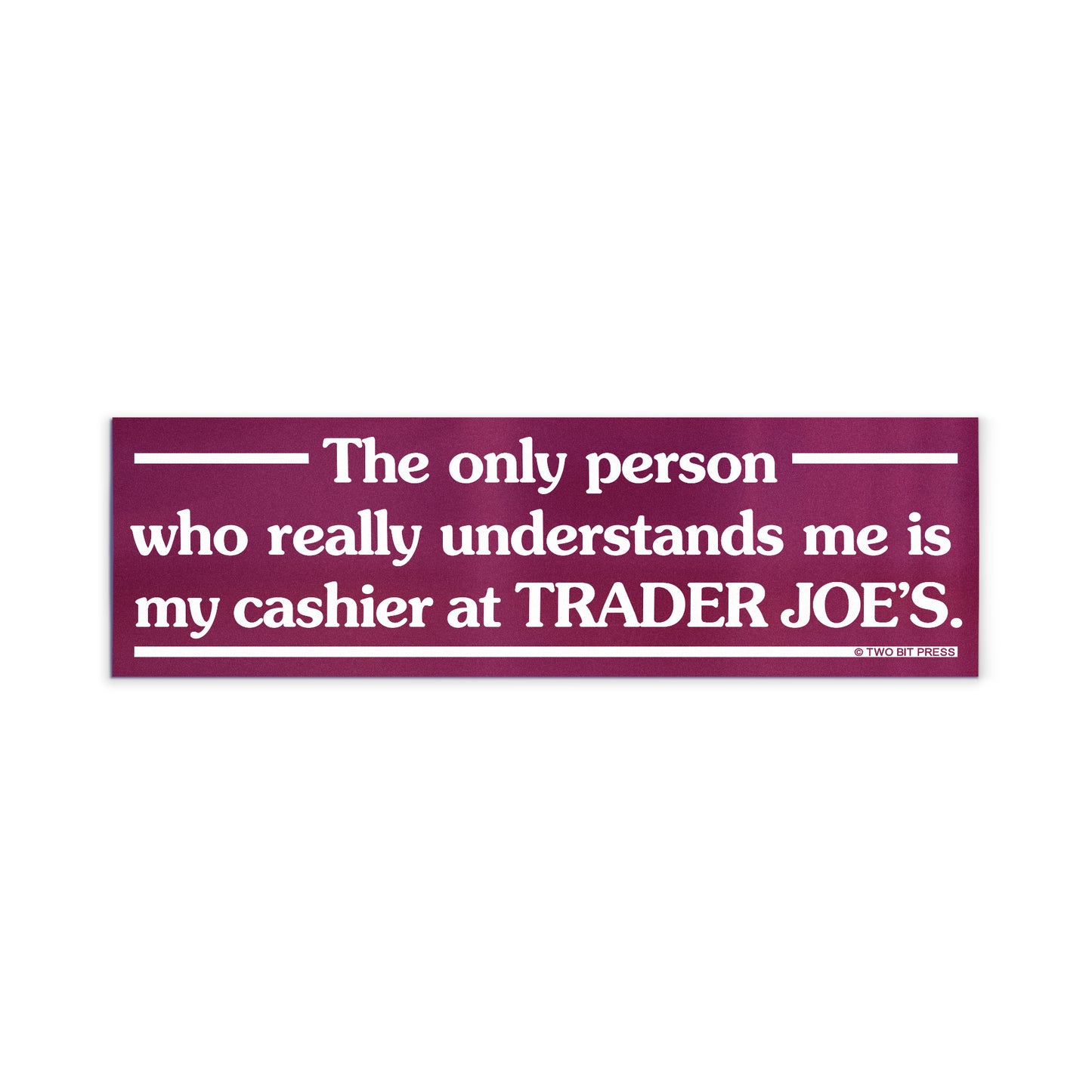 A vinyl bumper magnet reading "The only person who understands me is my cashier at TRADER JOE'S." on a white background.