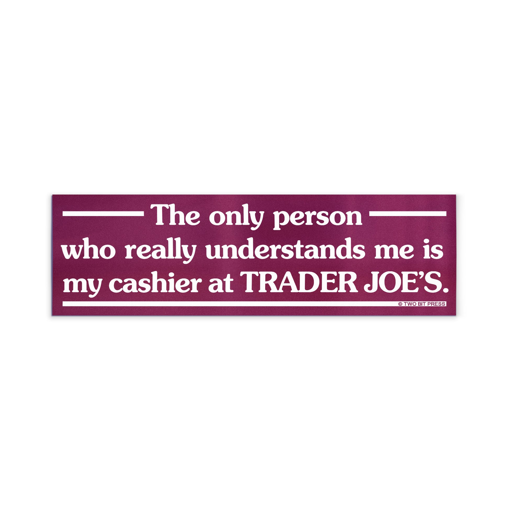 A vinyl bumper magnet reading "The only person who understands me is my cashier at TRADER JOE'S." on a white background.