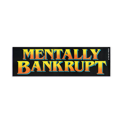 A vinyl bumper magnet reading "MENTALLY BANKRUPT" on a white background.