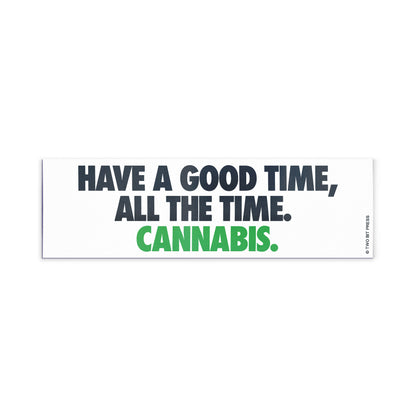 A vinyl bumper magnet reading "HAVE A GOOD TIME, ALL THE TIME. CANNABIS" on a white background.
