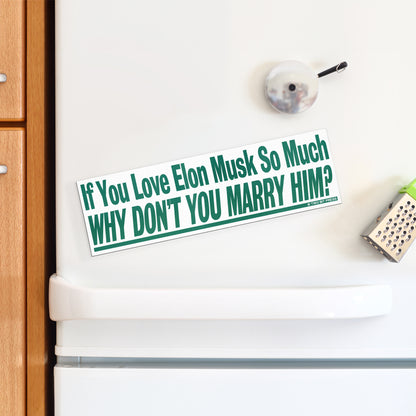 A vinyl bumper magnet reading "If You Love Elon Musk So Much WHY DON'T YOU MARRY HIM?" on a white fridge.