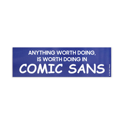 A vinyl bumper magnet reading "ANYTHING WORTH DOING IS WORTH DOING IN COMIC SANS" on a white background.