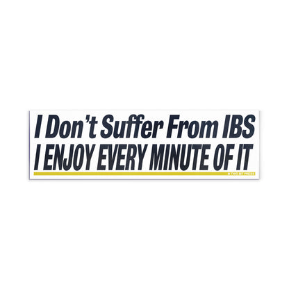 A vinyl bumper magnet reading "I Don't Suffer From IBS I ENJOY EVERY MINUTE OF IT" on a white background.