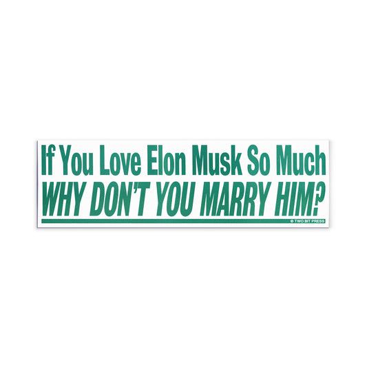 A vinyl bumper magnet reading "If You Love Elon Musk So Much WHY DON'T YOU MARRY HIM?" on a white background.
