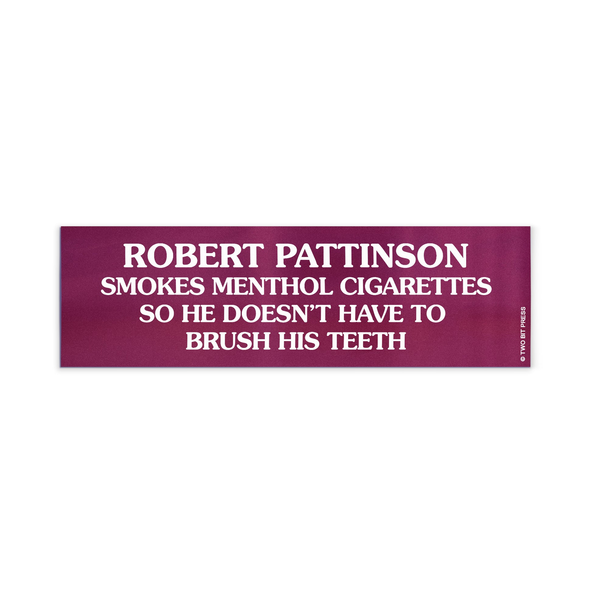 A bumper magnet reading "ROBERT PATTINSON SMOKES MENTHOL CIGARETTES SO HE DOESN'T HAVE TO BRUSH HIS TEETH" on white surface.