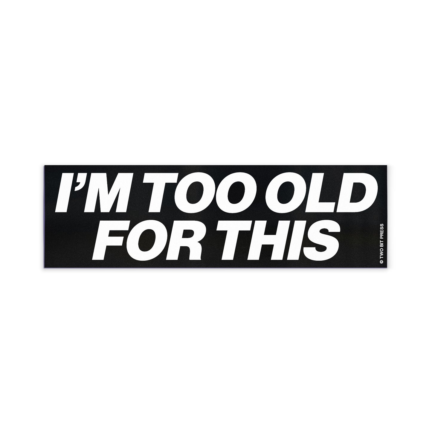 A vinyl bumper magnet reading "I'M TOO OLD FOR THIS" on a white background.