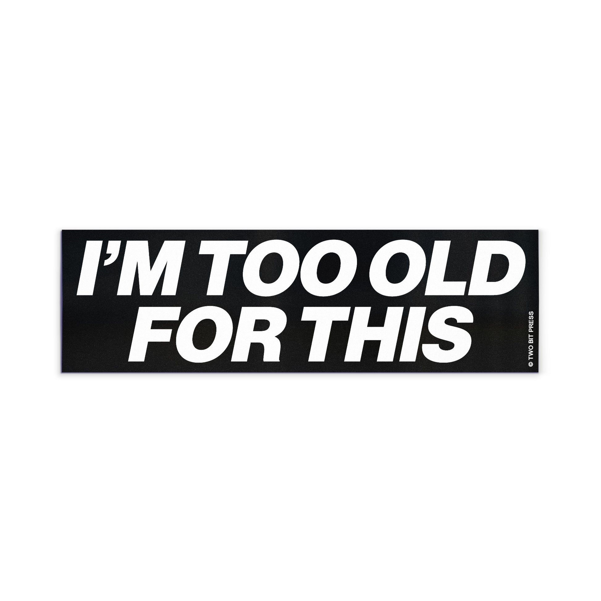 A vinyl bumper magnet reading "I'M TOO OLD FOR THIS" on a white background.
