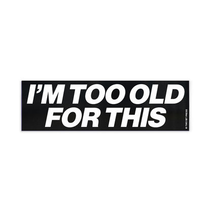 A vinyl bumper magnet reading "I'M TOO OLD FOR THIS" on a white background.