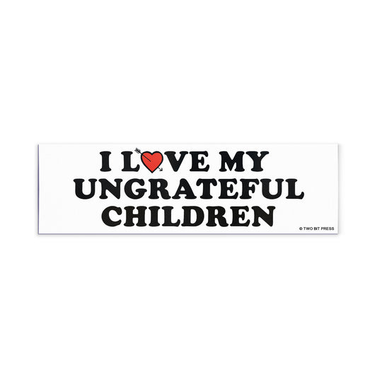 A vinyl bumper magnet reading "I LOVE MY UNGRATEFUL CHILDREN" on a white background.