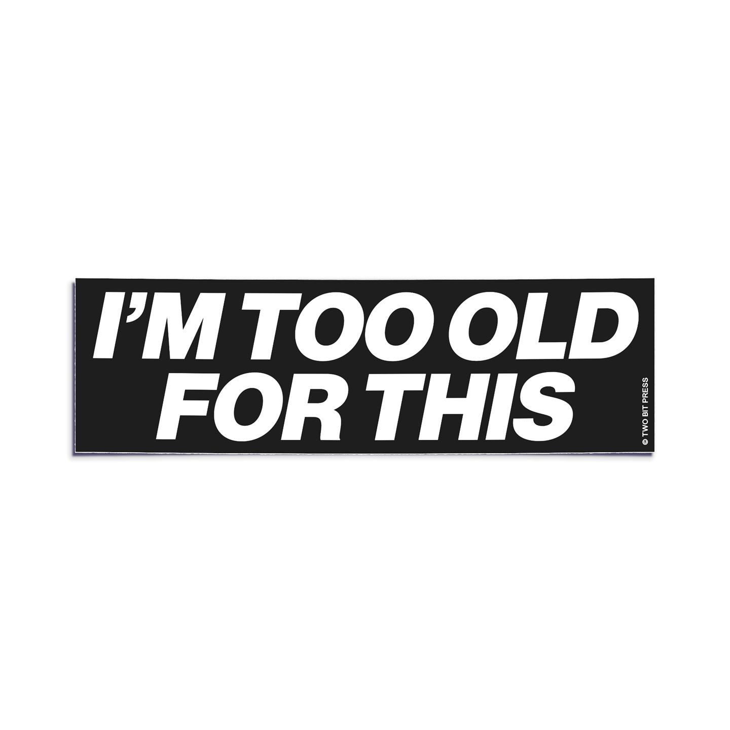 A vinyl bumper sticker reading "I'M TOO OLD FOR THIS" on a white background.