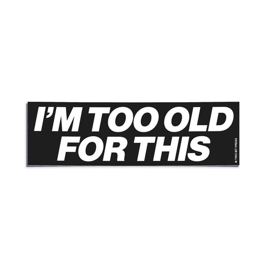 A vinyl bumper sticker reading "I'M TOO OLD FOR THIS" on a white background.
