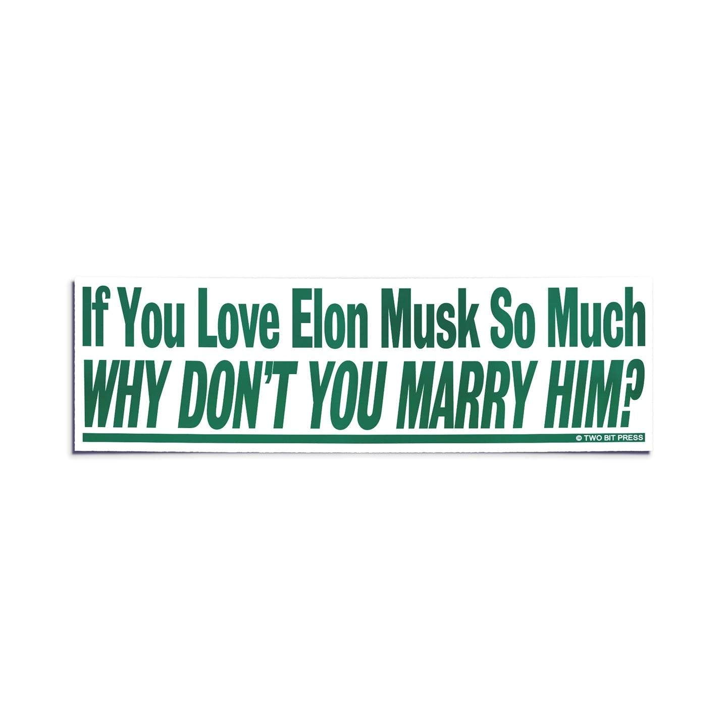 A vinyl bumper sticker reading "If You Love Elon Musk So Much WHY DON'T YOU MARRY HIM?" on a white background.