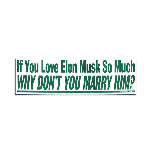A vinyl bumper sticker reading "If You Love Elon Musk So Much WHY DON'T YOU MARRY HIM?" on a white background.