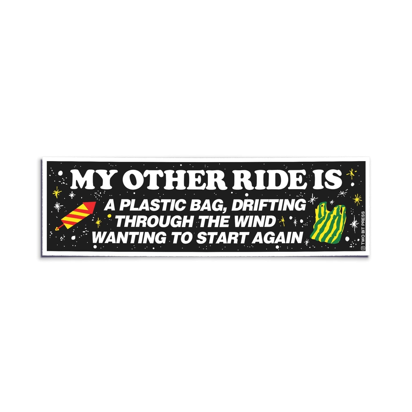 A bumper sticker reading "MY OTHER RIDE IS A PLASTIC BAG, DRIFTING THROUGH THE WIND WANTING TO START AGAIN" on white surface.