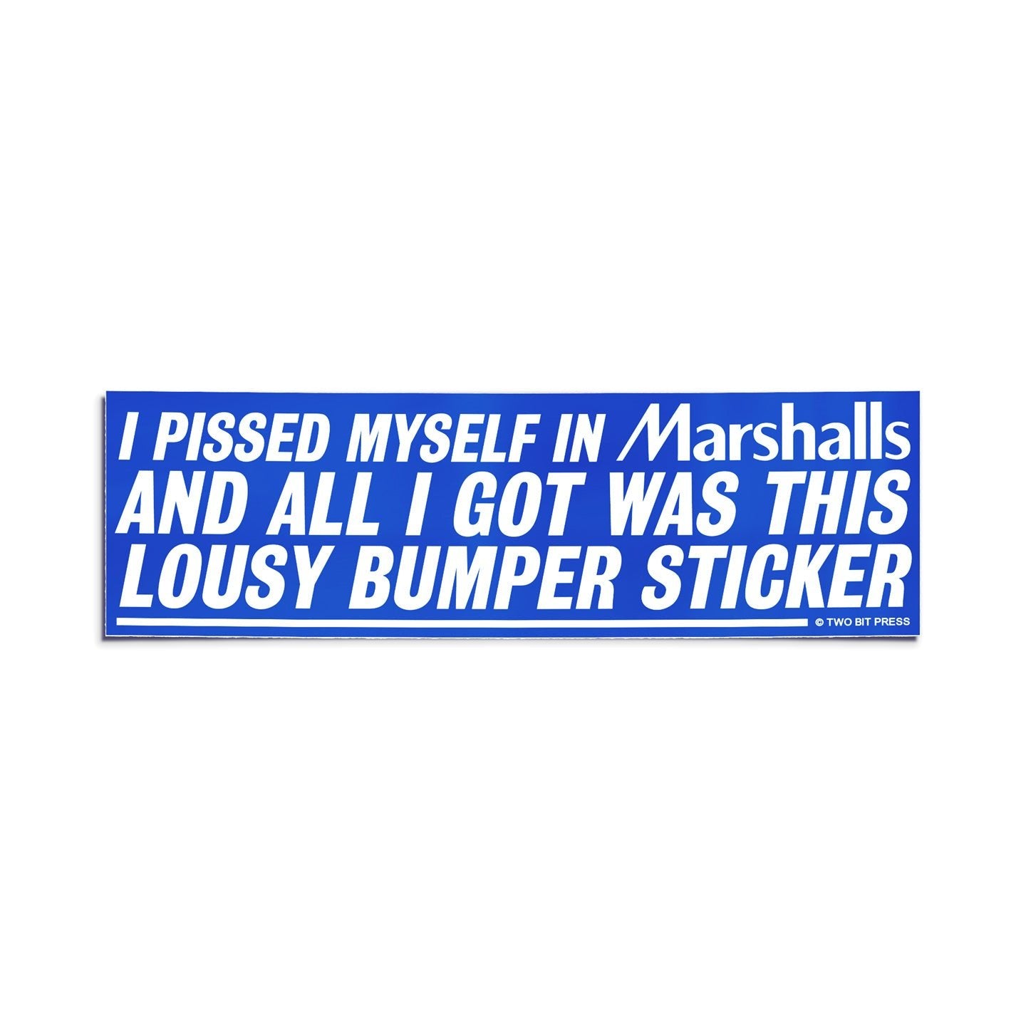 A bumper sticker reading "I PISSED MYSELF IN Marshalls AND ALL I GOT WAS THIS LOUSY BUMPER STICKER" on a white background.