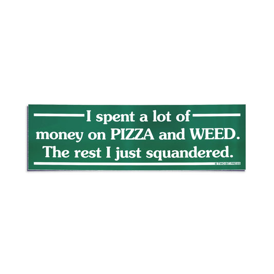 A vinyl bumper sticker reading "I spent a lot of money on PIZZA and WEED. The rest I just squandered." on a white background.