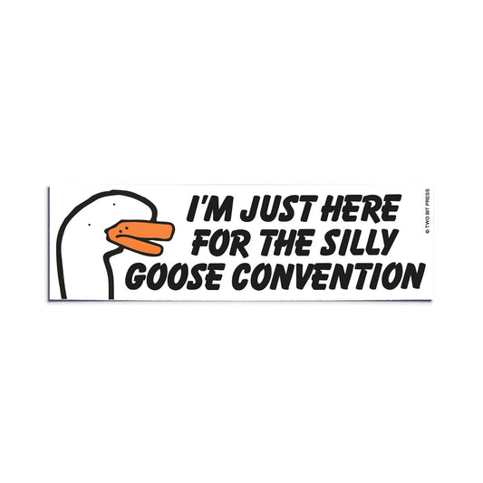 A vinyl bumper sticker showing a goose and the text "I'M JUST HERE FOR THE SILLY GOOSE CONVENTION" on a white background.