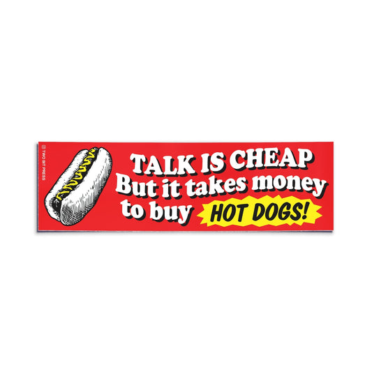 A bumper sticker showing a hot dog and the text "TALK IS CHEAP But it takes money to buy HOT DOGS!" on a white background.